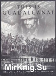 This Is Guadalcanal: The Original Combat Photography