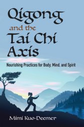 Qigong and the Tai Chi Axis: Nourishing Practices for Body, Mind, and Spirit