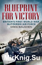 Blueprint for Victory: Britain's First World War Blitzkrieg Air Force