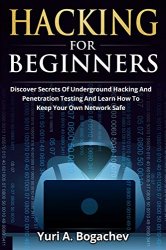 Hacking For Beginners: Discover Secrets Of Underground Hacking And Penetration Testing