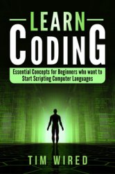 Learn Coding: Essential Concepts for Beginners Who Want to Start Scripting Computer Languages