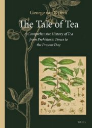 The Tale of Tea. A Comprehensive History of Tea from Prehistoric Times to the Present Day