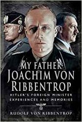 My Father Joachim von Ribbentrop: Hitlers Foreign Minister, Experiences and Memories