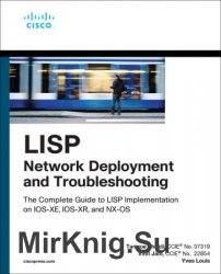 LISP Network Deployment and Troubleshooting: The Complete Guide to LISP Implementation on IOS-XE, IOS-XR, and NX-OS