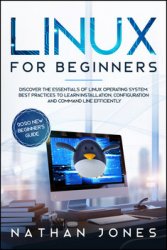 Linux For Beginners: Discover the essentials of Linux operating system. Best Practices to learn Installation, Configuration and Command Line Efficiently