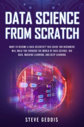 Data Science from Scratch: Want to become a Data Scientist? This guide for beginners will walk you through the world of Data Science, Big Data, Machine Learning and Deep Learning
