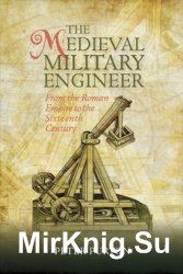 The Medieval Military Engineer: From the Roman Empire to the Sixteenth Century