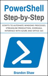 Powershell Step-by-Step: Scripts to Automate Windows Processes, Streamline Production, Overhaul Interface with Azure and Office 365
