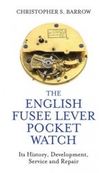 English Fusee Lever Pocket Watch: Its History, Development, Service and Repair