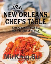 The New Orleans Chef's Table: Extraordinary Recipes From The Crescent City