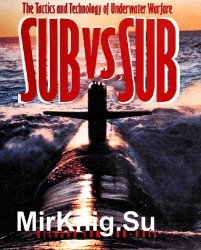 Submarine Versus Submarine: The Tactics and Technology of Underwater Warfare