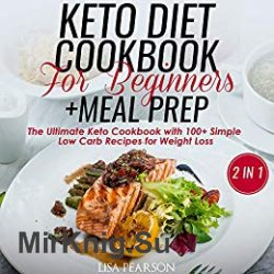 Keto Diet Cookbook for Beginners + Meal Prep: The Ultimate Keto Cookbook with 100+ Simple Low Carb Recipes for Weight Loss