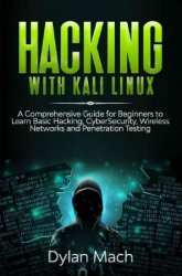 Hacking with Kali Linux: A Comprehensive Guide for Beginners to Learn Basic Hacking, Cybersecurity, Wireless Networks