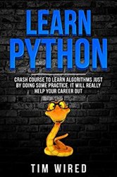 Learn Python: Crash Course to Learn Algorithms Just By Doing Some Practice. It Will Really Help Your Career Out