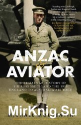 Anzac and Aviator: The remarkable story of Sir Ross Smith and the 1919 England to Australia air race