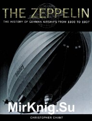 The Zeppelin: The History of German Airships from 1900 to 1937