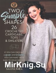 Two Simple Shapes - 26 Crocheted Cardigans, Tops & Sweaters