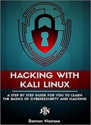 Hacking with Kali Linux: A Step by Step Guide for you to Learn the Basics of CyberSecurity and Hacking