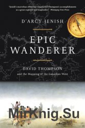 Epic Wanderer: David Thompson and the Opening of the West