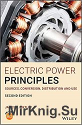 Electric Power Principles: Sources, Conversion, Distribution and Use 2nd Edition