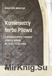 Kamienieccy herbu Pilawa. Z dziejow kariery i awansu szlachty polskiej do 1535/1536 roku