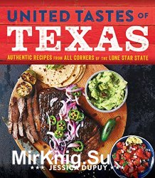 United Tastes of Texas: Authentic Recipes from All Corners of the Lone Star State