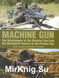 Machine Gun: The Development of the Machine Gun From the Nineteenth Century to the Present Day