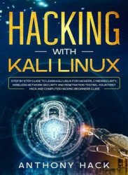 Hacking with Kali Linux: Step by Step Guide To Learn Kali Linux for Hackers, Cybersecurity, Wireless Network Security and Penetration Testing. Your First Hack and Computer Hacking Beginners Guide