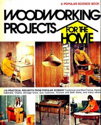 Woodworking Projects for the Home: 118 Practical and Useful Projects from Popular Science Monthly