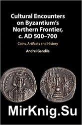 Cultural Encounters on Byzantium's Northern Frontier, c. AD 500-700: Coins, Artifacts and History