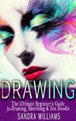 Drawing: The Ultimate Beginners Guide to Drawing, Sketching & Zen Doodle