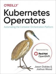 Kubernetes Operators - Red Hat version: Automating the Container Orchestration Platform