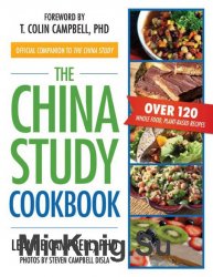 The China Study Cookbook. Over 120 Whole Food, Plant-Based Recipes