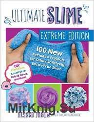 Ultimate Slime Extreme Edition: 100 New Recipes and Projects for Oddly Satisfying, Borax-Free Slime