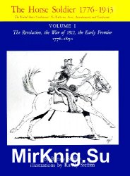 The Horse Soldier 1776-1943 Vol.I: The Revolution, the War of 1812, the Early Frontier, 1776-1850