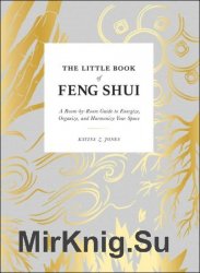 The Little Book of Feng Shui: A Room-by-Room Guide to Energize, Organize, and Harmonize Your Space