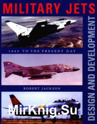 Military Jets: Design and Development 1945 to the Present Day