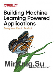 Building Machine Learning Powered Applications: Going from Idea to Product