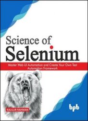 Science of Selenium: Master Web UI Automation and Create Your Own Test Automation Framework