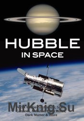 Hubble in Space: NASA Images of Planets, Stars, Galaxies, Nebulae, Black Holes, Dark Matter, & More
