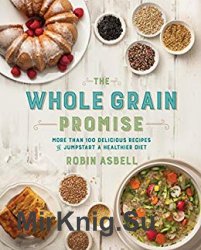 The Whole Grain Promise: More Than 100 Recipes to Jumpstart a Healthier Diet
