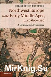 Northwest Europe in the Early Middle Ages, c.AD 600-1150: A Comparative Archaeology