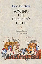 Sowing the Dragons Teeth: Byzantine Warfare in the Tenth Century