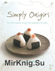 Simply Onigiri: Fun and Creative Recipes for Japanese Rice Balls