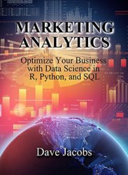 Marketing Analytics: Optimize Your Business with Data Science in R, Python, and SQL