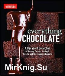Everything Chocolate: A Decadent Collection of Morning Pastries, Nostalgic Sweets, and Showstopping Desserts