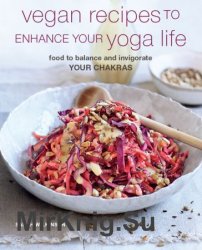 Vegan Recipes to Enhance Your Yoga Life: Food to balance and invigorate your chakras