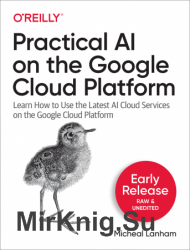 Practical AI on the Google Cloud Platform (Early Release)