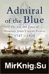 Admiral of the Blue: The Life and Times of Admiral John Child Purvis (1747 - 1825)