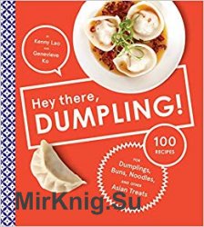 Hey There, Dumpling!: 100 Recipes for Dumplings, Buns, Noodles, and Other Asian Treats